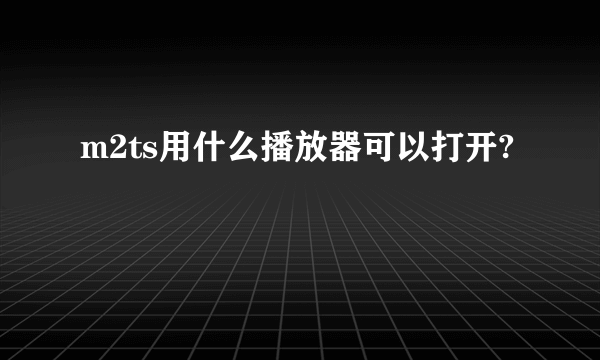 m2ts用什么播放器可以打开?