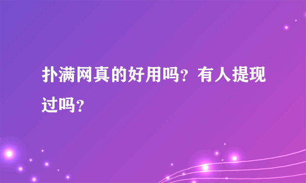 扑满网真的好用吗？有人提现过吗？