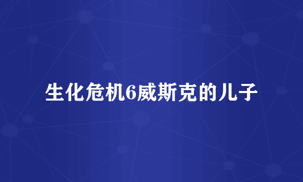 生化危机6威斯克的儿子