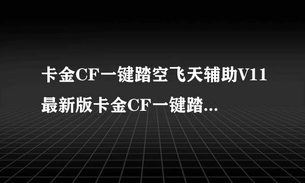卡金CF一键踏空飞天辅助V11最新版卡金CF一键踏空飞天辅助V11最新版功能简介