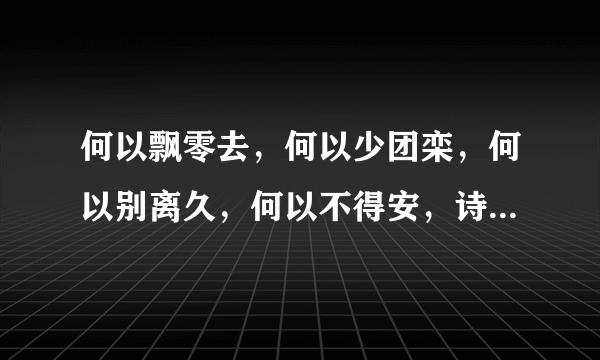何以飘零去，何以少团栾，何以别离久，何以不得安，诗名，全诗。