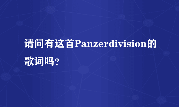 请问有这首Panzerdivision的歌词吗？
