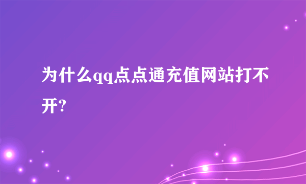 为什么qq点点通充值网站打不开?