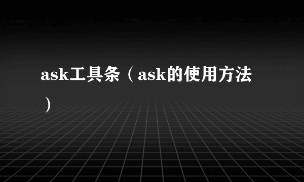 ask工具条（ask的使用方法）