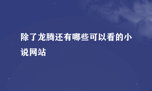 除了龙腾还有哪些可以看的小说网站