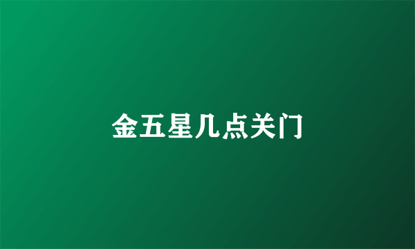 金五星几点关门