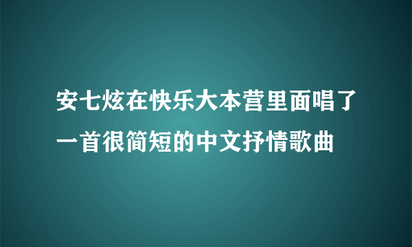 安七炫在快乐大本营里面唱了一首很简短的中文抒情歌曲