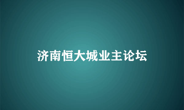 济南恒大城业主论坛