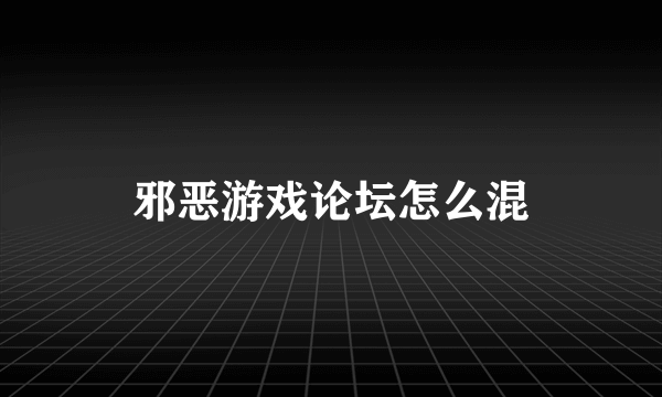 邪恶游戏论坛怎么混