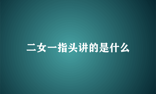 二女一指头讲的是什么