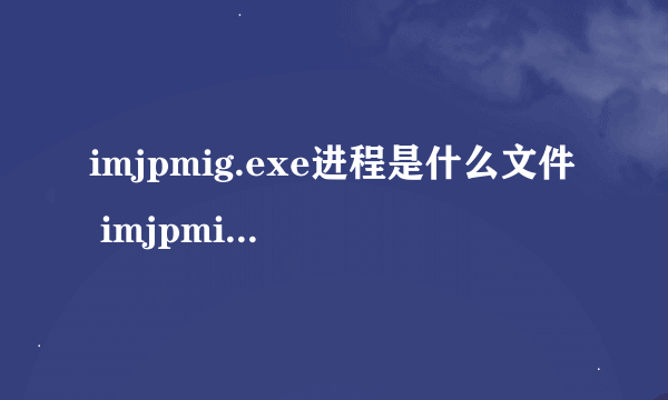 imjpmig.exe进程是什么文件 imjpmig是什么进程