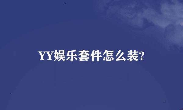 YY娱乐套件怎么装?