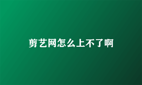 剪艺网怎么上不了啊