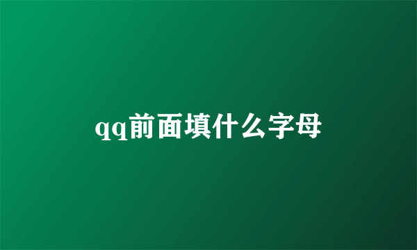 qq前面填什么字母