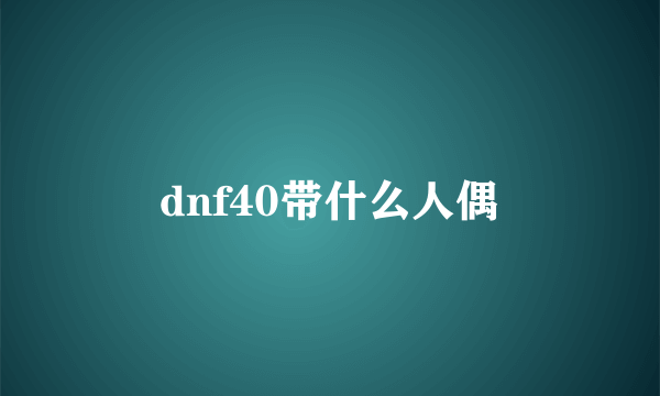 dnf40带什么人偶