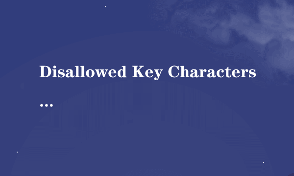 Disallowed Key Characters是什么意思