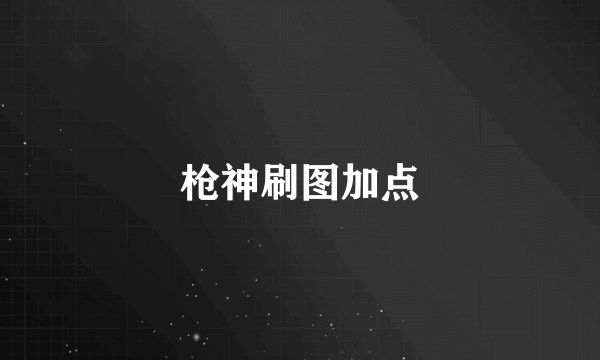 枪神刷图加点
