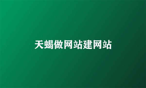 天蝎做网站建网站