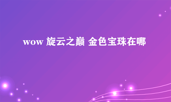 wow 旋云之巅 金色宝珠在哪