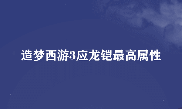 造梦西游3应龙铠最高属性