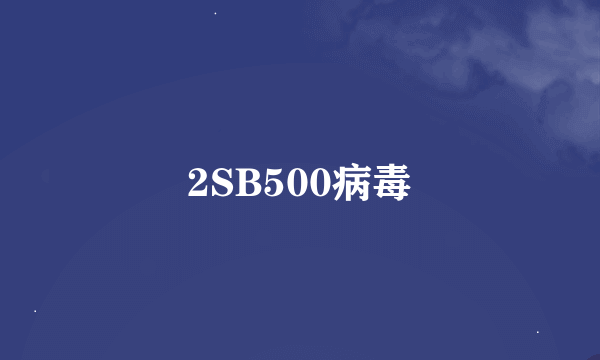 2SB500病毒