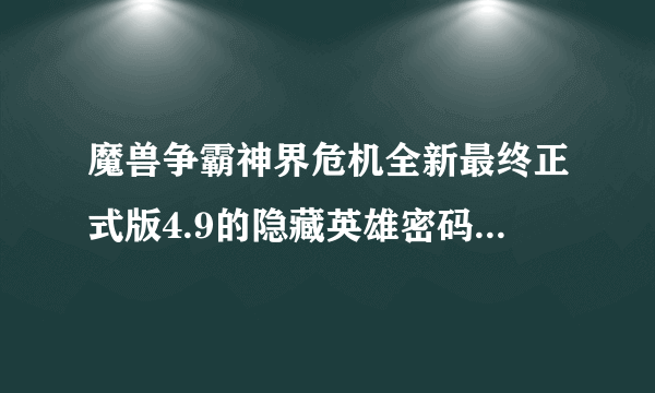 魔兽争霸神界危机全新最终正式版4.9的隐藏英雄密码和作弊密码？