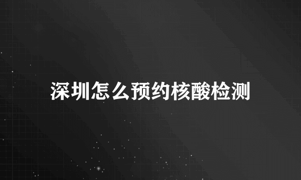 深圳怎么预约核酸检测