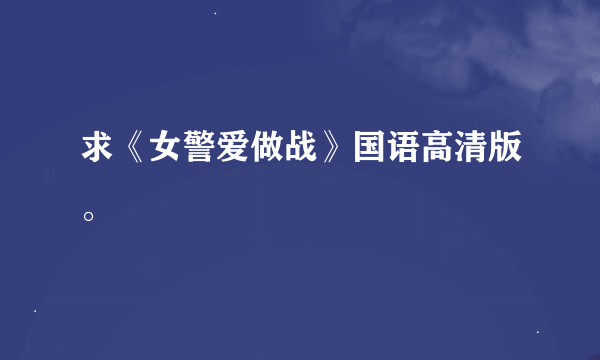 求《女警爱做战》国语高清版。