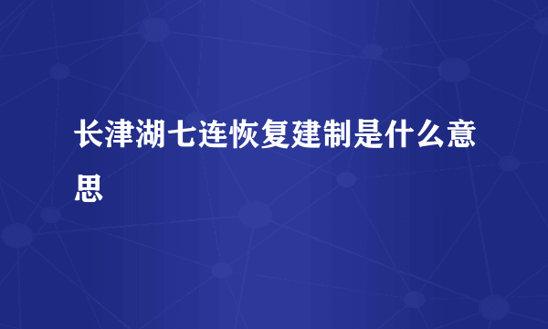 长津湖七连恢复建制是什么意思