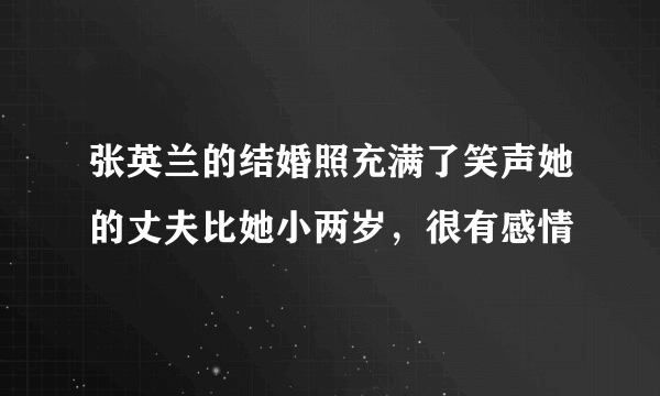 张英兰的结婚照充满了笑声她的丈夫比她小两岁，很有感情