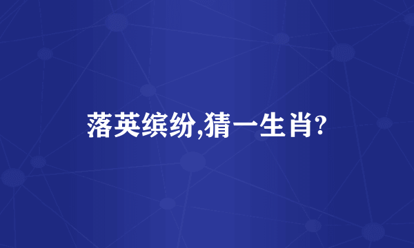落英缤纷,猜一生肖?