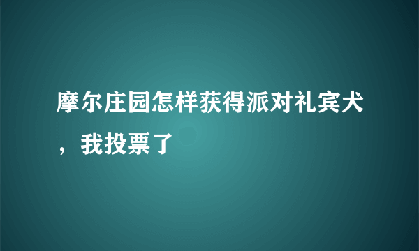 摩尔庄园怎样获得派对礼宾犬，我投票了