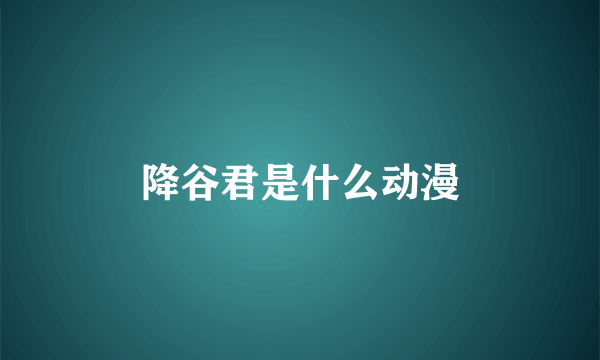 降谷君是什么动漫