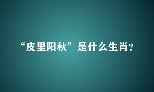 “皮里阳秋”是什么生肖？