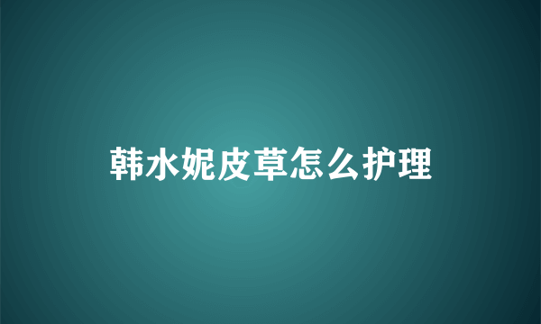 韩水妮皮草怎么护理