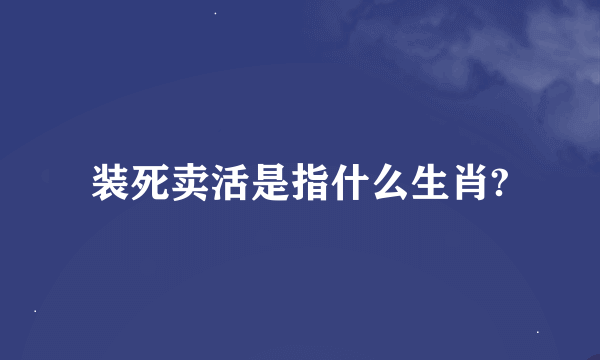 装死卖活是指什么生肖?