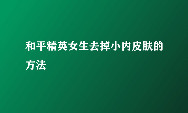 和平精英女生去掉小内皮肤的方法
