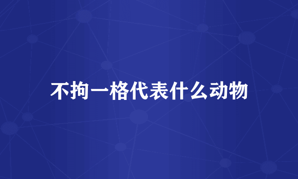 不拘一格代表什么动物