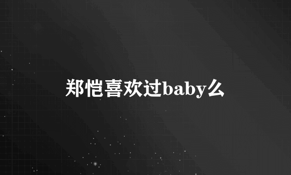 郑恺喜欢过baby么