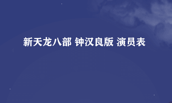 新天龙八部 钟汉良版 演员表