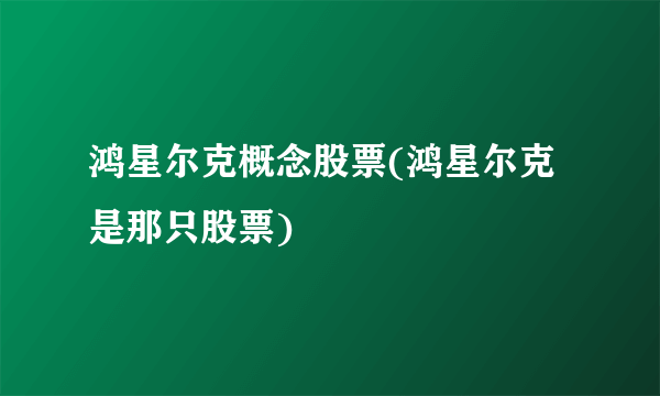 鸿星尔克概念股票(鸿星尔克是那只股票)