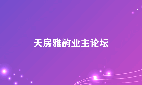 天房雅韵业主论坛