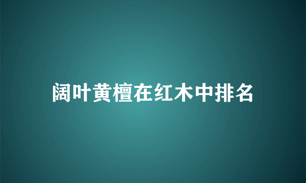 阔叶黄檀在红木中排名