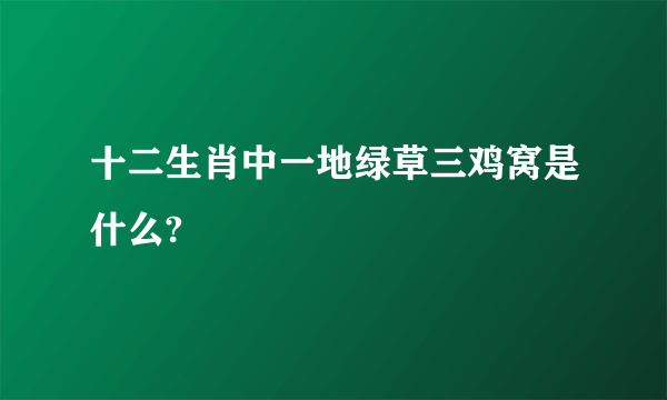 十二生肖中一地绿草三鸡窝是什么?