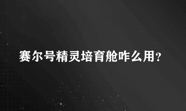 赛尔号精灵培育舱咋么用？