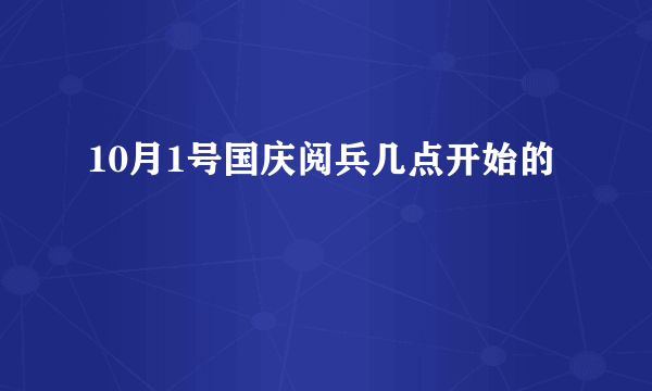 10月1号国庆阅兵几点开始的