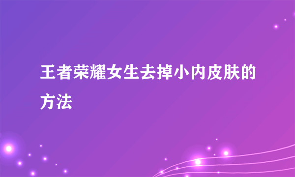 王者荣耀女生去掉小内皮肤的方法