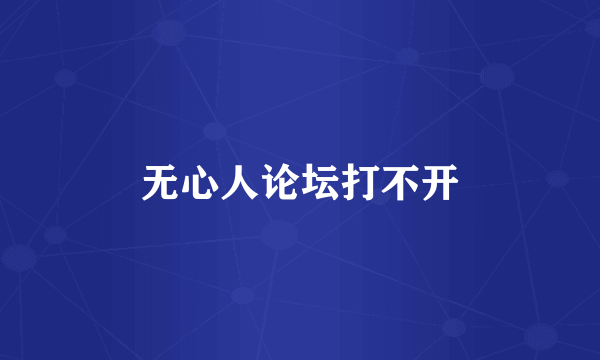 无心人论坛打不开