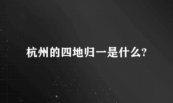 杭州的四地归一是什么?