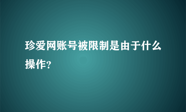 珍爱网账号被限制是由于什么操作？